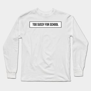 Too sussy for school - Funny Quotes Long Sleeve T-Shirt